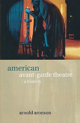 American Avant-Garde Theatre: A History by Arnold Aronson