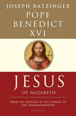 Jesus of Nazareth: From the Baptism in the Jordan to the Transfiguration by Pope Emeritus Benedict XVI