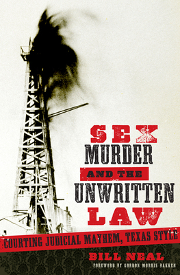 Sex, Murder, & the Unwritten Law: Gender and Judicial Mayhem, Texas Style by Bill Neal