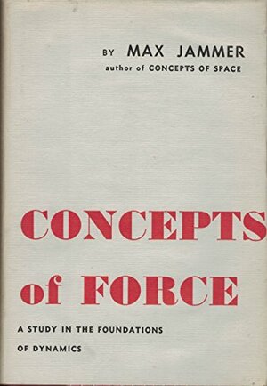 Concepts of Force: A Study in the Foundations of Dynamics by Max Jammer