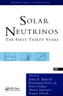 Solar Neutrinos: The First Thirty Years by Peter Parker, Raymond Davis Jr, Roger Ulrich