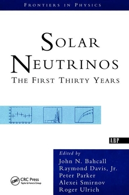 Solar Neutrinos: The First Thirty Years by Raymond Davis Jr, Roger Ulrich, Peter Parker