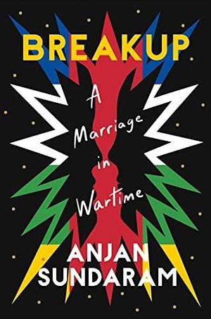 Breakup: A Marriage in Wartime by Anjan Sundaram