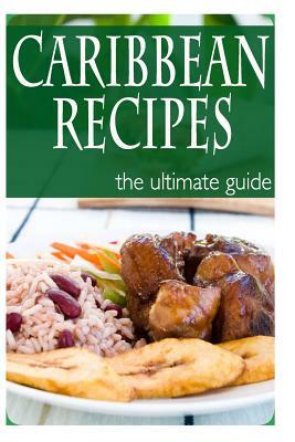 Caribbean Recipes - The Ultimate Guide by Encore Books, Jessica Dreyher