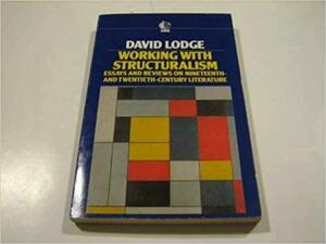 Working with Structuralism: Essays and Reviews on Nineteenth and Twentieth Century Literature by David Lodge