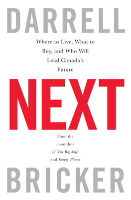 Next: Where to Live, What to Buy, and Who Will Lead Canada's Future by Darrell Bricker