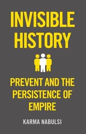 The Invisible History: Prevent and the Persistance of Empire by Karma Nabulsi