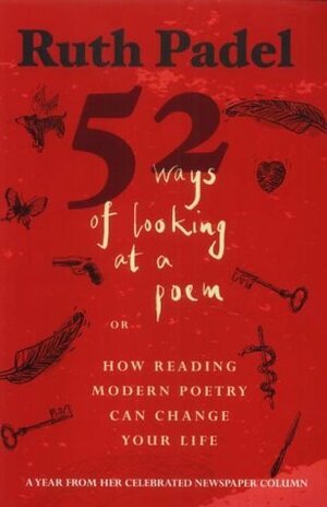 52 Ways Of Looking At A Poem: or How Reading Modern Poetry Can Change Your Life by Ruth Padel