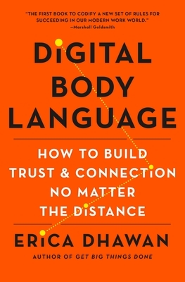 Digital Body Language: How to Build Trust and Connection, No Matter the Distance by Erica Dhawan