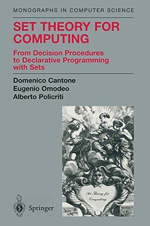 Set Theory for Computing: From Decision Procedures to Declarative Programming with Sets by Alberto Policriti, Domenico Cantone, Eugenio Omodeo