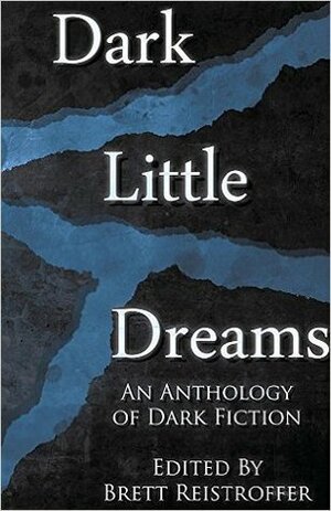 Dark Little Dreams by Brett Reistroffer, Jay Seate, Gerri Leen, Christopher Nadeau, Santiago Eximeno, Tim Jeffreys, Robert G. Ferrell, Travis Burnham, M.P. Johnson, Birney Reed, Anna Yeatts, Brian Culp, Eric J. Guignard, Mark Patrick Lynch, Louis Rakovich