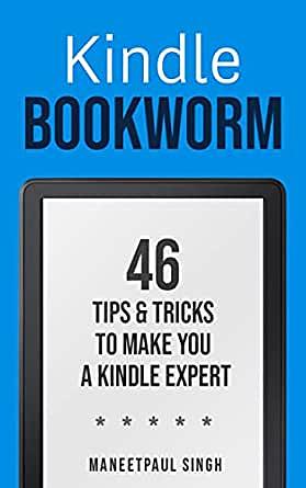 Kindle Bookworm: 46 Tips & Tricks to Make You a Kindle Expert by Maneetpaul Singh