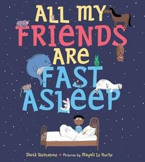 All My Friends Are Fast Asleep by David Weinstone, Magali Le Huche