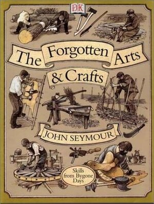 The Forgotten Arts and Crafts by John Seymour