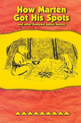 How Marten Got His Spots: And Other Kootenai Indian Stories by Kootenai Culture Committee