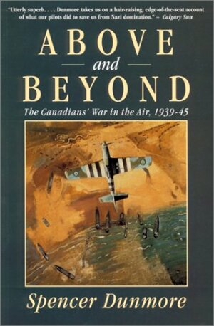 Above and Beyond: The Canadians' War in the Air, 1939-45 by Spencer Dunmore