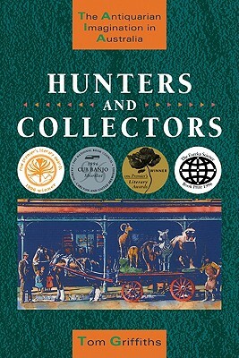 Hunters and Collectors by Tom Griffiths