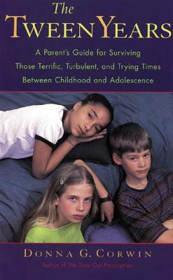 The Tween Years: A Parent's Guide for Surviving Those Terrific, Turbulent, and Trying Times by Donna G. Corwin