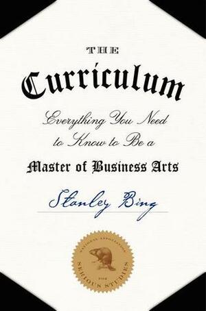 The Curriculum: Everything You Need to Know to Be a Master of Business Arts by Stanley Bing, Gil Schwartz