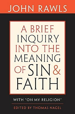 A Brief Inquiry Into the Meaning of Sin and Faith: With "On My Religion" by John Rawls