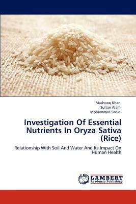 Investigation of Essential Nutrients in Oryza Sativa (Rice) by Mohammad Sadiq, Mashooq Khan, Sultan Alam