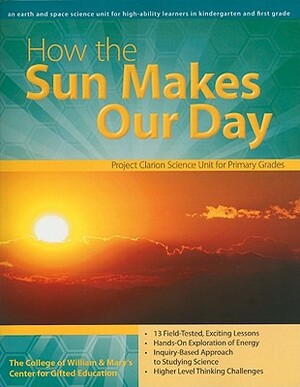 How the Sun Makes Our Day: An Earth and Space Science Unit for High-Ability Learners in Kindergarten and First Grade by Center for Gifted Education