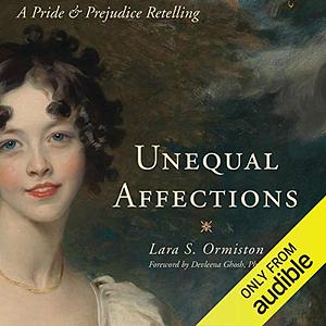 Unequal Affections: A Pride and Prejudice Retelling by Lara S. Ormiston