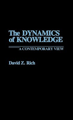 The Dynamics of Knowledge: A Contemporary View by David Rich