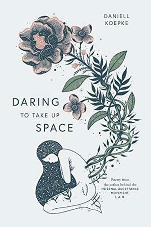 Daring To Take Up Space by Daniell Koepke