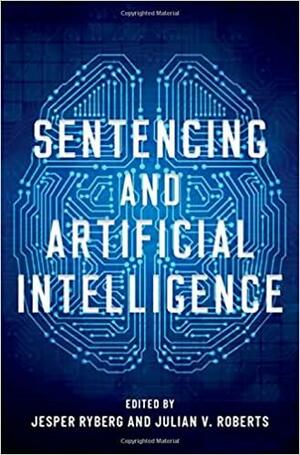 Sentencing and Artificial Intelligence by Julian V. Roberts, Jesper Ryberg