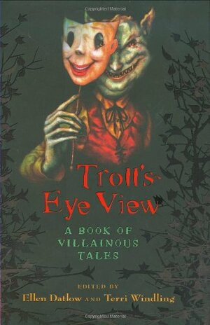 Troll's-Eye View: A Book of Villainous Tales by Ellen Datlow