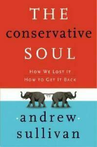 The Conservative Soul: How We Lost It, How to Get It Back by Andrew Sullivan