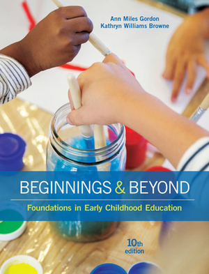 Beginnings & Beyond: Foundations in Early Childhood Education by Ann Miles Gordon, Kathryn Williams Browne