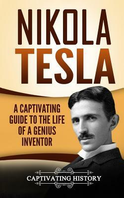 Nikola Tesla: A Captivating Guide to the Life of a Genius Inventor by Captivating History