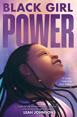 Freedom Fire: Black Girl Power: 15 Stories Celebrating Black Girlhood by Leah Johnson