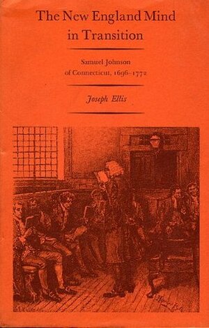 The New England Mind in Transition: Samuel Johnson of Connecticut, 1696-1772 by Joseph J. Ellis