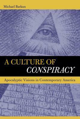 A Culture of Conspiracy: Apocalyptic Visions in Contemporary America by Michael Barkun