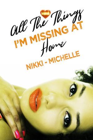 All the Things I'm Missing at Home by Nikki-Michelle
