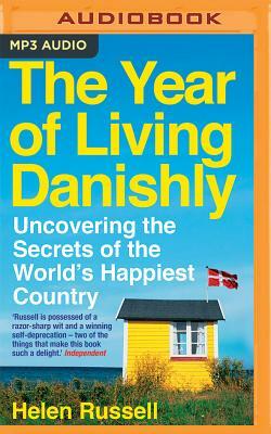 The Year of Living Danishly: Uncovering the Secrets of the World's Happiest Country by Helen Russell