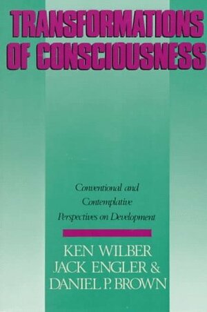 Transformations of Consciousness: Conventional and Contemplative Perspectives on Development (New Science Library) by Daniel P. Brown, Jack Engler, Engle Wilber, Ken Wilber