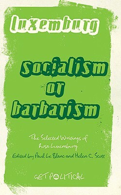 Rosa Luxemburg: Socialism or Barbarism: Selected Writings by Rosa Luxemburg