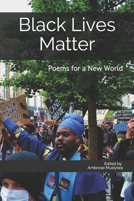 Black Lives Matter: Poems for a New World by Ambrose Musiyiwa