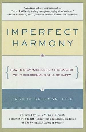 Imperfect Harmony: How to Stay Married for the Sake of Your Children and Still Be Happy by Joshua Coleman, Ph D.