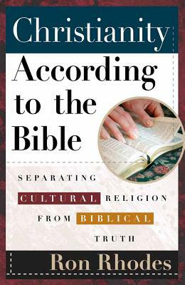 Christianity According to the Bible: Separating Cultural Religion from Biblical Truth by Ron Rhodes