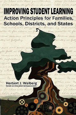 Improving Schools to Promote Learning: Action Principles for Families, Classrooms, Schools, Districts, and States by Herb Walberg, Herbert J. Walberg