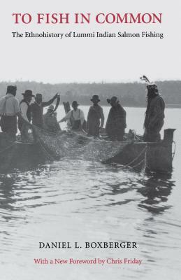 To Fish in Common: The Ethnohistory of Lummi Indian Salmon Fishing by Daniel L. Boxberger