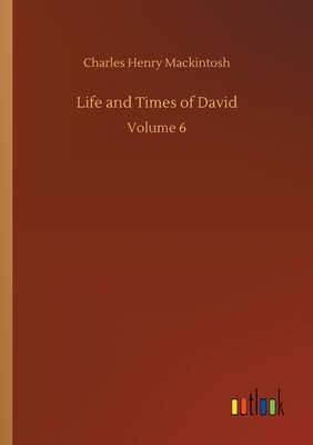 Life and Times of David: Volume 6 by Charles Henry Mackintosh