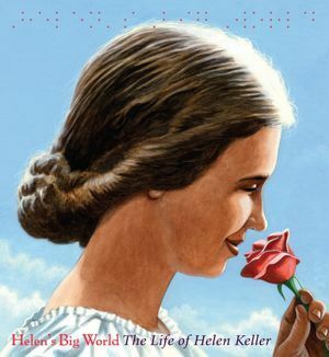 Helen's Big World: The Life of Helen Keller by Doreen Rappaport, Matt Tavares