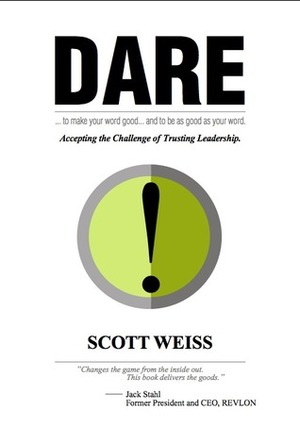 Dare: Accepting the Challenge of Trusting Leadership by Scott Weiss