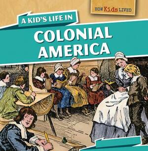 A Kid's Life in Colonial America by Sara Machajewski, Sarah Machajewski